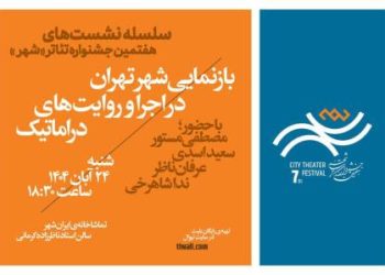 نشست «بازنمایی شهر تهران در اجرا و روایت‌های دراماتیک» برگزار می شود